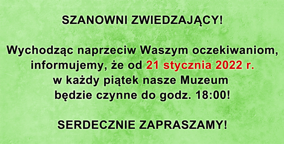Od 21 stycznia 2022 r. Muzeum czynne w każdy piątek do godz. 18:00!