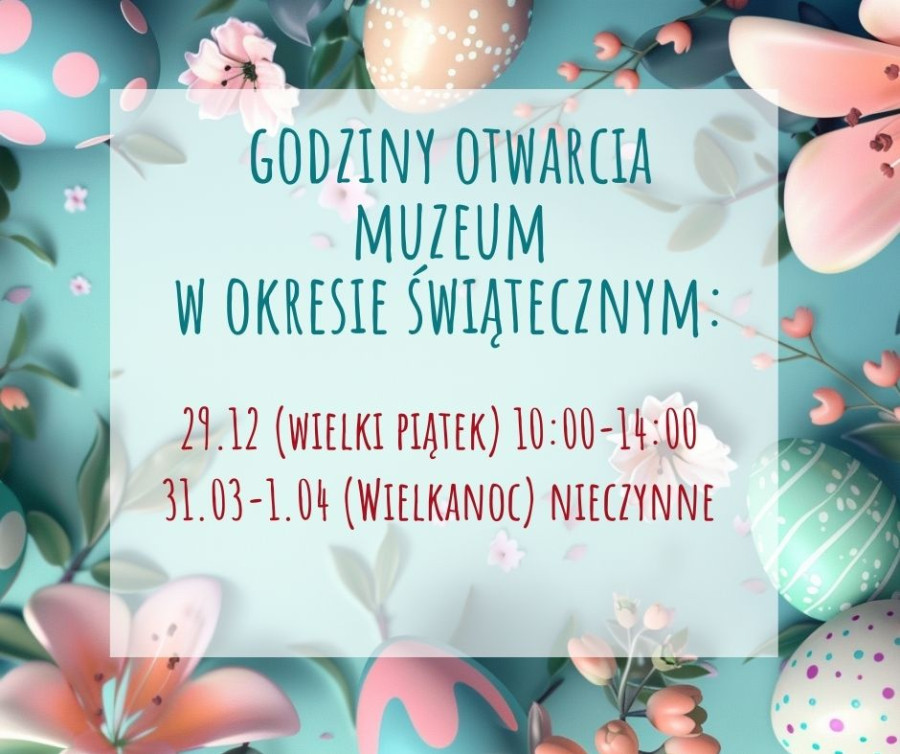 29.03 (piątek) Muzeum czynne w godz. 10:00-14:00, 31.03-1.04 nieczynne.