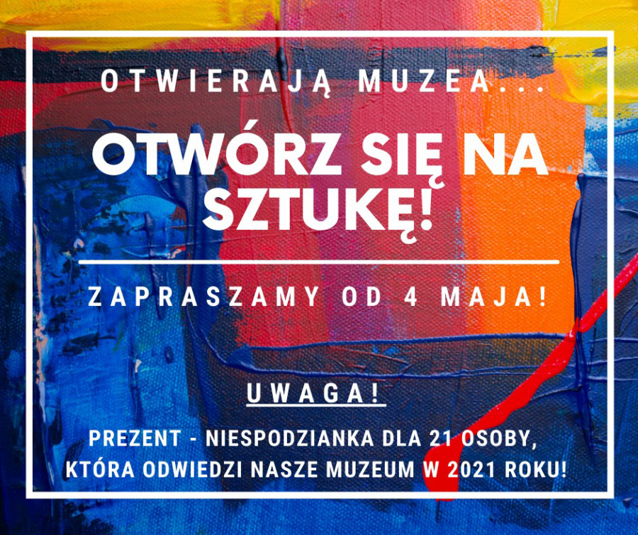 Od 4 maja 2021 r. Muzeum ponownie otwarte - zapraszamy serdecznie!